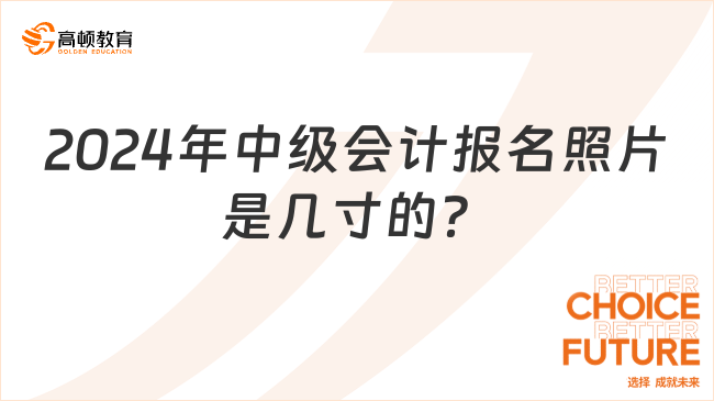 2024年中级会计报名照片是几寸的？