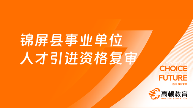 锦屏县事业单位2023年急需紧缺人才引进资格复审通知