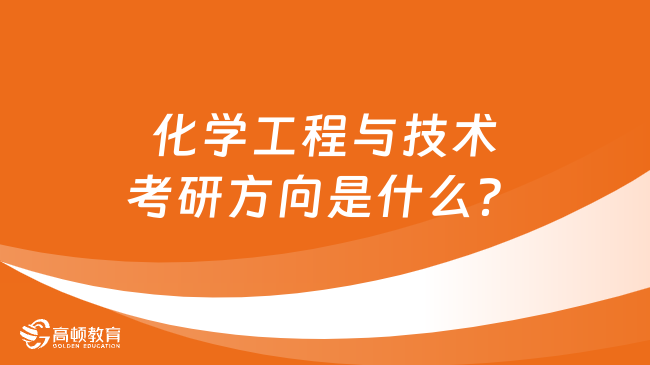 化學工程與技術考研方向是什么？