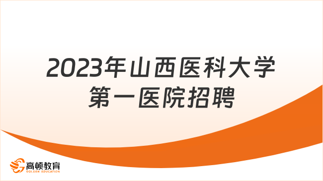 2023年山西医科大学第一医院第二批公开招聘开启！今日起开始报名