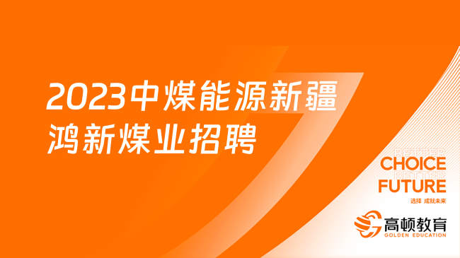 中煤能源集團(tuán)社會(huì)招聘|2023中煤能源新疆鴻新煤業(yè)有限公司招聘公告