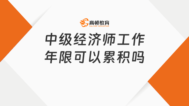 中级经济师工作年限可以累积吗