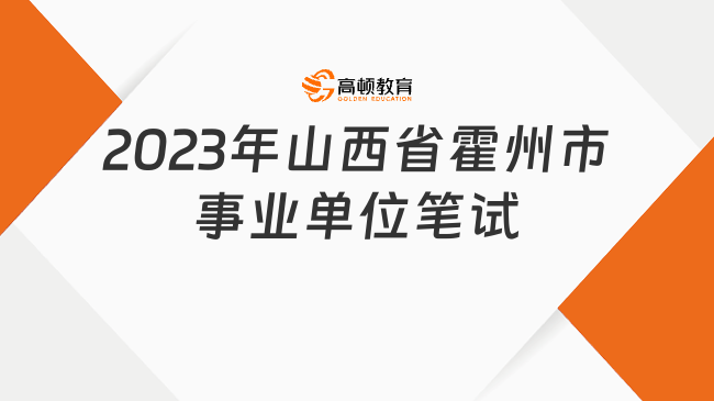 分批進(jìn)行！2023年山西省霍州市事業(yè)單位筆試及相關(guān)事項(xiàng)公告