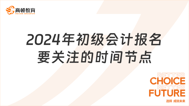 2024年初级会计报名简章公布后要关注哪些时间节点?