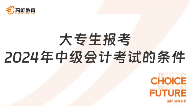 大專生報考2024年中級會計考試需要滿足什么條件？