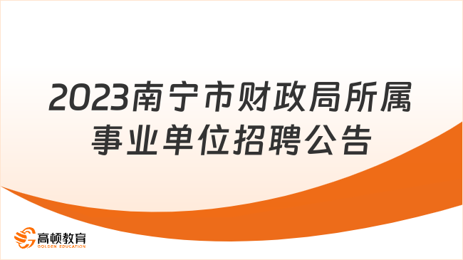 11月23日报名！2023年南宁市财政局所属事业单位公开招聘工作人员公告