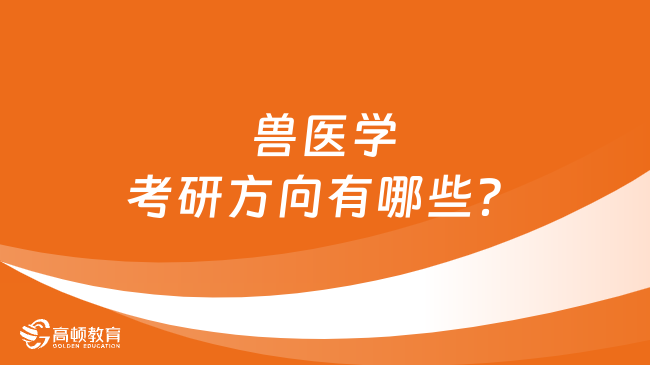 兽医学考研方向有哪些？9个方向任选