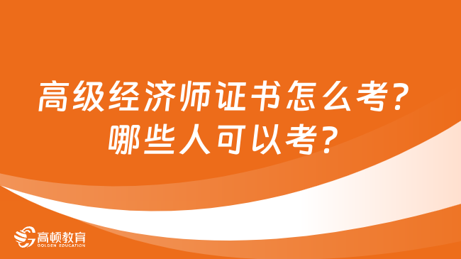 高级经济师证书怎么考？哪些人可以考？