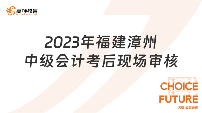 2023年福建漳州中级会计考后现场审核:11月14日-16日