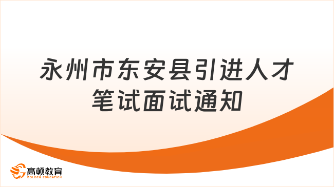 2024湖南永州市東安縣引進高學歷和急需緊缺專業(yè)人才筆試、面試通知