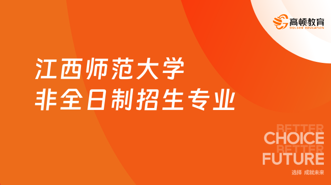 2024江西师范大学非全日制招生专业有哪些？超全招生专业汇总，一篇解答！