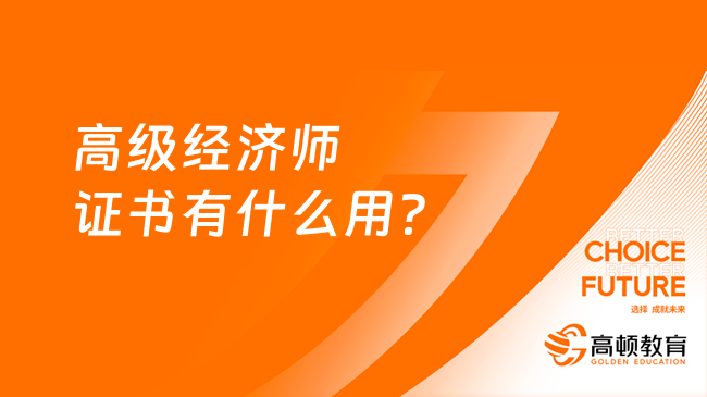 高級經(jīng)濟(jì)師證書有什么用？這七大用處你都了解嗎？