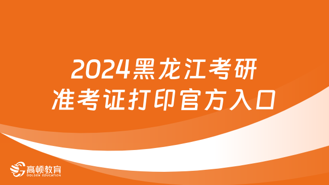 2024黑龍江考研準(zhǔn)考證打印官方入口！含打印時(shí)間