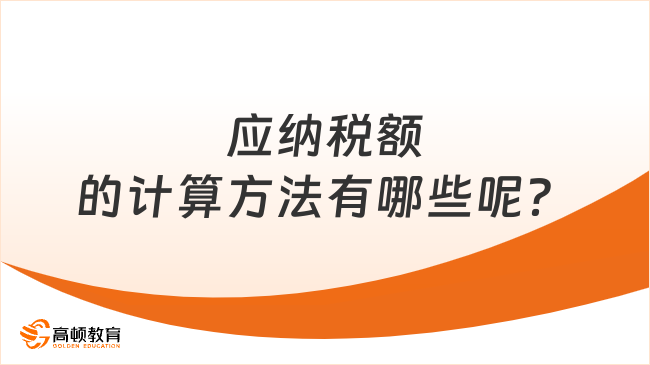 應(yīng)納稅額的計算方法有哪些呢？