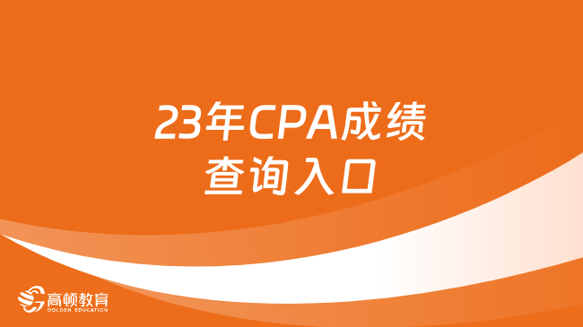 23年CPA成绩查询入口、流程及合格标准全一览！