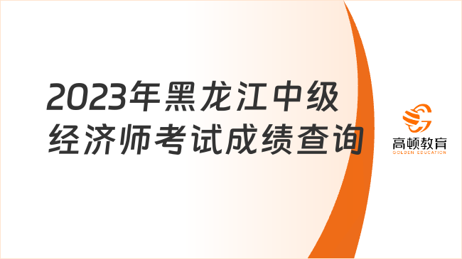 2023年黑龙江中级经济师考试成绩查询时间及入口