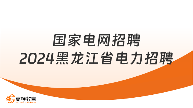 国家电网招聘|2024黑龙江省电力有限公司招聘公告