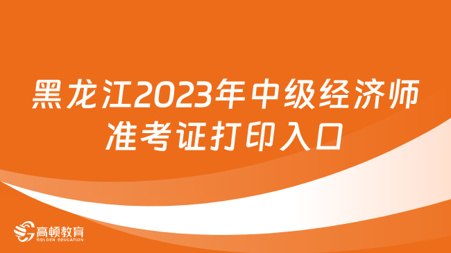 黑龙江2023年中级经济师准考证打印入口