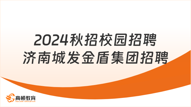 2024秋招校園招聘詳情：濟南城發(fā)金盾安保集團有限公司招聘條件一覽