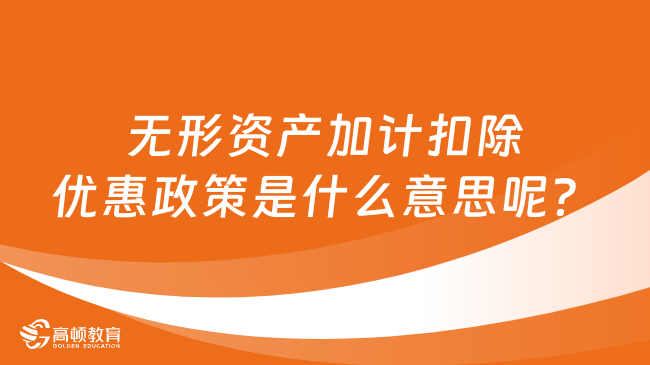 无形资产加计扣除优惠政策是什么意思呢？