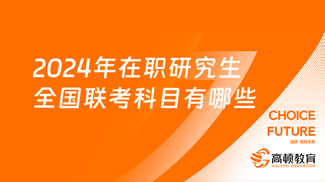 2024年在職研究生全國聯(lián)考科目有哪些？點擊了解