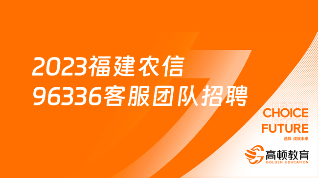 2023福建農(nóng)信招聘|96336客服團隊招賢公告