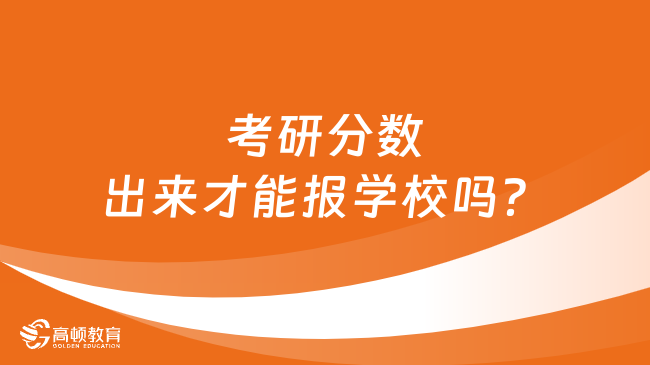 考研分數(shù)出來才能報學校嗎？附考研流程