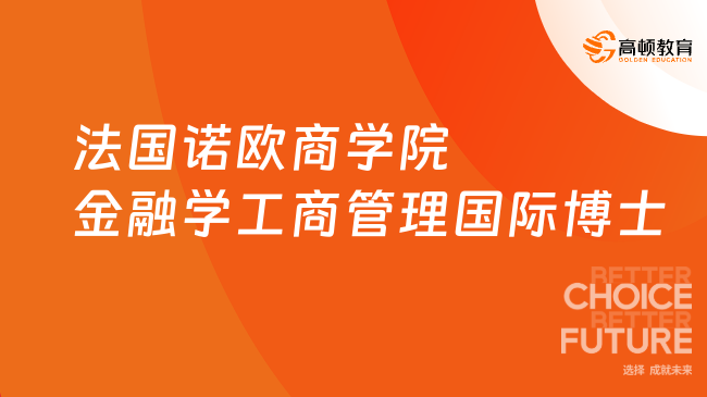 法國(guó)諾歐商學(xué)院金融學(xué)工商管理國(guó)際博士報(bào)考指南，國(guó)際FDBA項(xiàng)目！