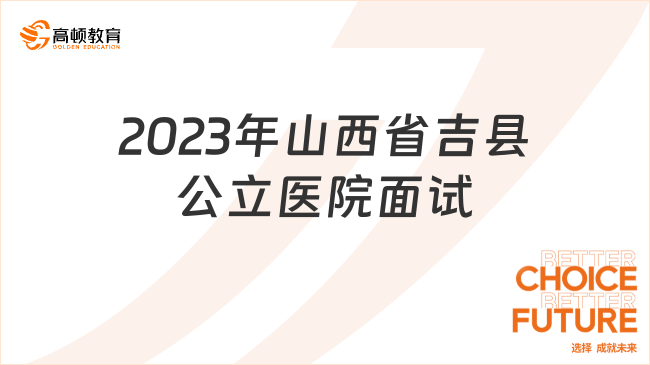 面試時(shí)間確定！2023年山西省吉縣公立醫(yī)院公開招聘公告第（4）號(hào)