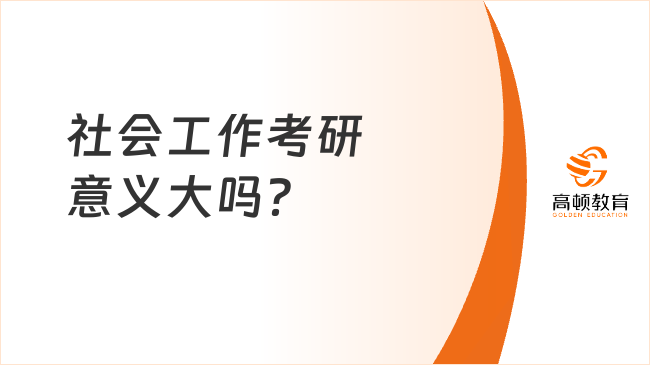 社會(huì)工作考研意義大嗎？畢業(yè)后可以做哪些工作？