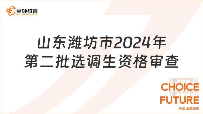 山东省2024年度第二批选调生招录（常规）资格复审和填报志愿的通知（潍坊市