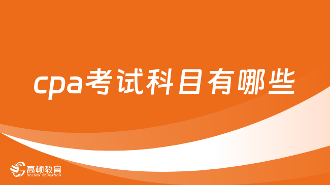 cpa考試科目有哪些？2024年幾號(hào)考試？附各科安排！