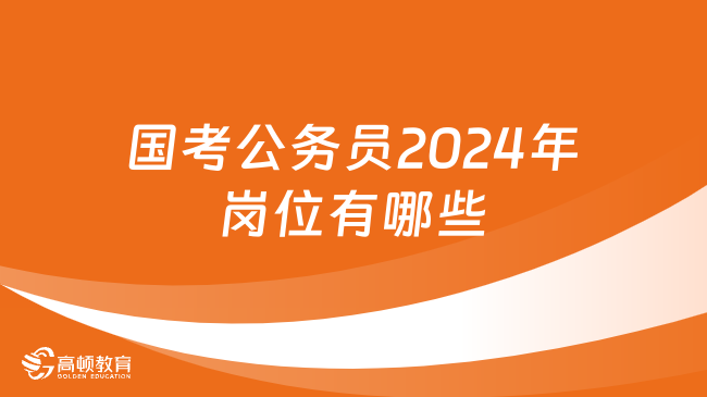 國(guó)考公務(wù)員2024年崗位有哪些