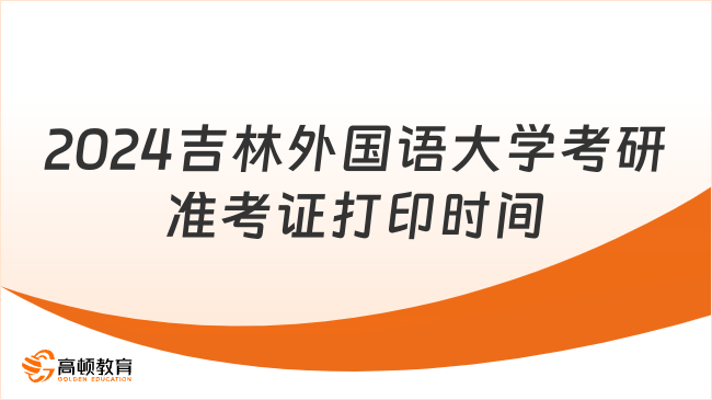 2024吉林外國語大學(xué)考研準考證打印時間已出！附打印入口