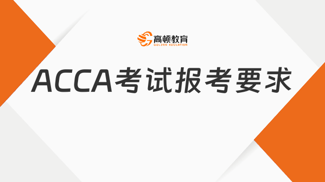 ACCA考試報(bào)考要求是什么？詳細(xì)情況介紹！