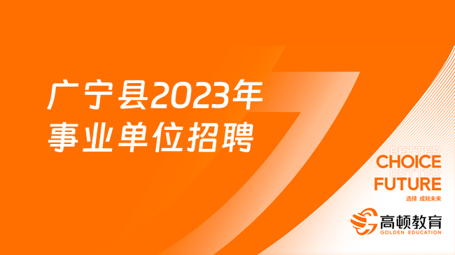 广宁县2023年事业单位公开招聘工作人员公告（65人）