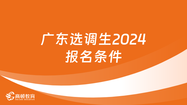 廣東選調(diào)生2024報(bào)名條件