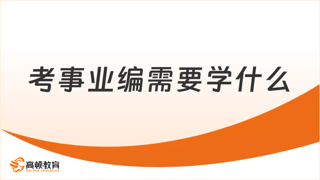 考事業(yè)編需要學(xué)什么