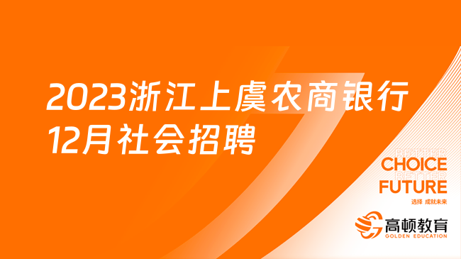 大專可報(bào)！2023浙江上虞農(nóng)商銀行微貸事業(yè)部12月社會(huì)招聘啟事