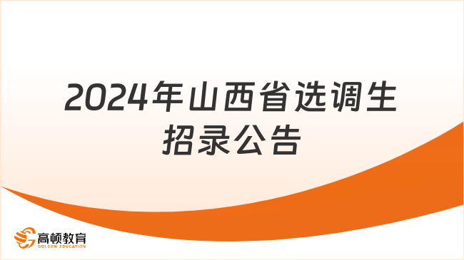 正式發(fā)布！2024年山西省面向各高校選調(diào)優(yōu)秀畢業(yè)生公告匯總