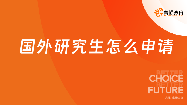 国外研究生怎么申请？4步顺利申请海外研究生！