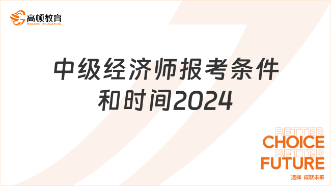 中級(jí)經(jīng)濟(jì)師報(bào)考條件和時(shí)間2024_報(bào)考科目