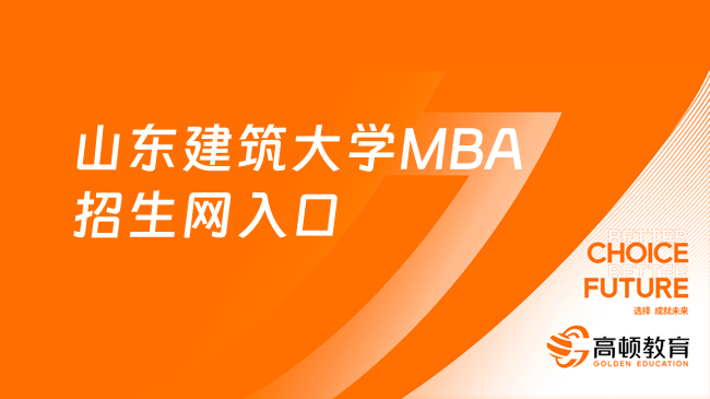 山東建筑大學(xué)MBA招生網(wǎng)入口在哪？招生信息一覽