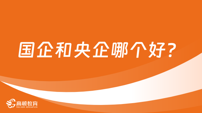 國(guó)企和央企哪個(gè)好？小編分點(diǎn)為大家介紹！