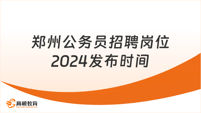 鄭州公務(wù)員招聘崗位2024發(fā)布時(shí)間