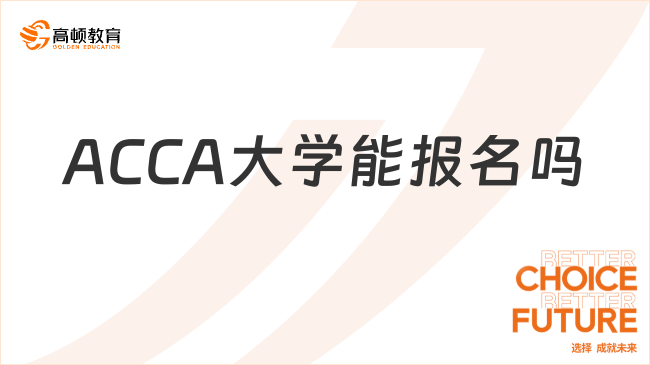 ACCA大學(xué)能報(bào)名嗎？詳細(xì)情況介紹！