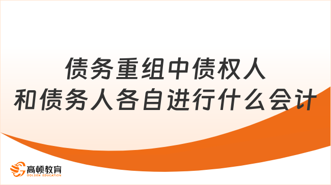 債務(wù)重組中債權(quán)人和債務(wù)人各自進行什么會計處理？