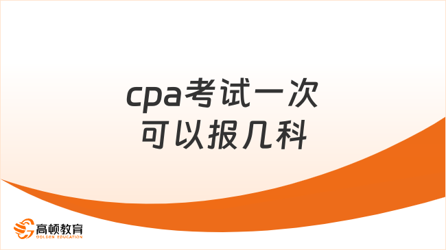 cpa考试一次可以报几科？1-6科！建议量力而行！