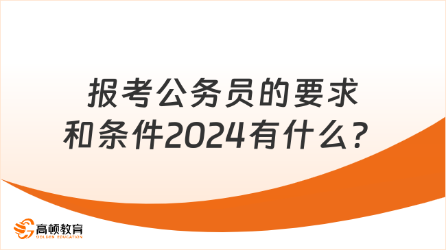 報(bào)考公務(wù)員的要求和條件2024有什么？