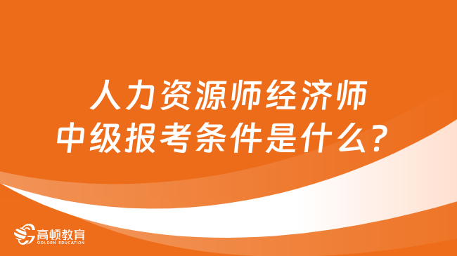 人力资源师经济师中级报考条件是什么？